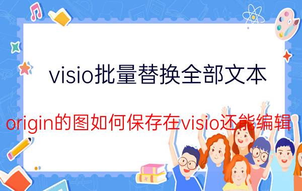 visio批量替换全部文本 origin的图如何保存在visio还能编辑？